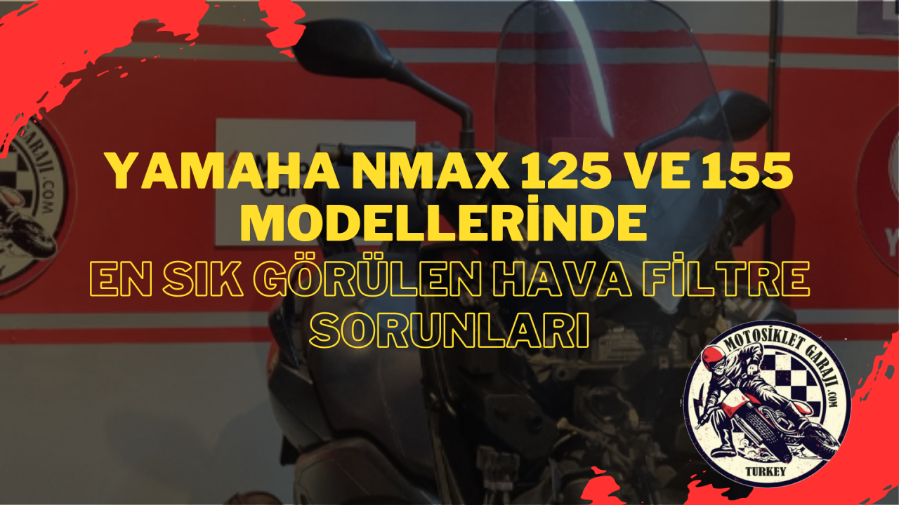 Yamaha NMAX 125 ve 155 Modellerinde En Sık Görülen Hava Filtre Sorunları