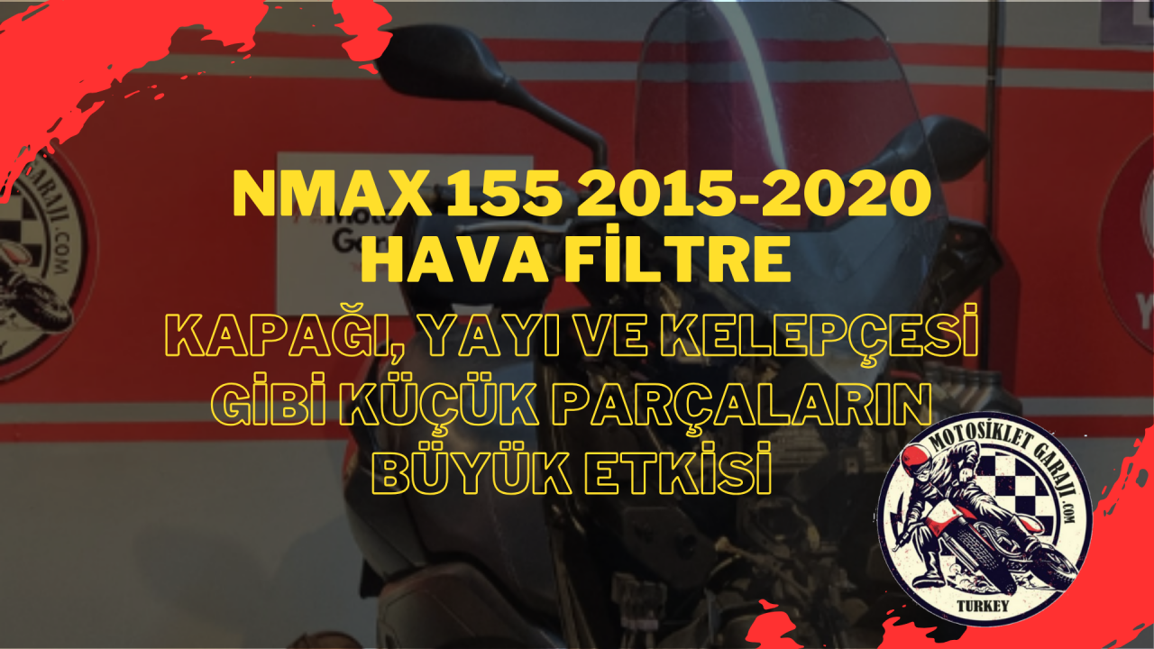 Yamaha NMAX 155 2015-2020: Hava Filtre Kapağı, Yayı ve Kelepçesi Gibi Küçük Parçaların Büyük Etkisi