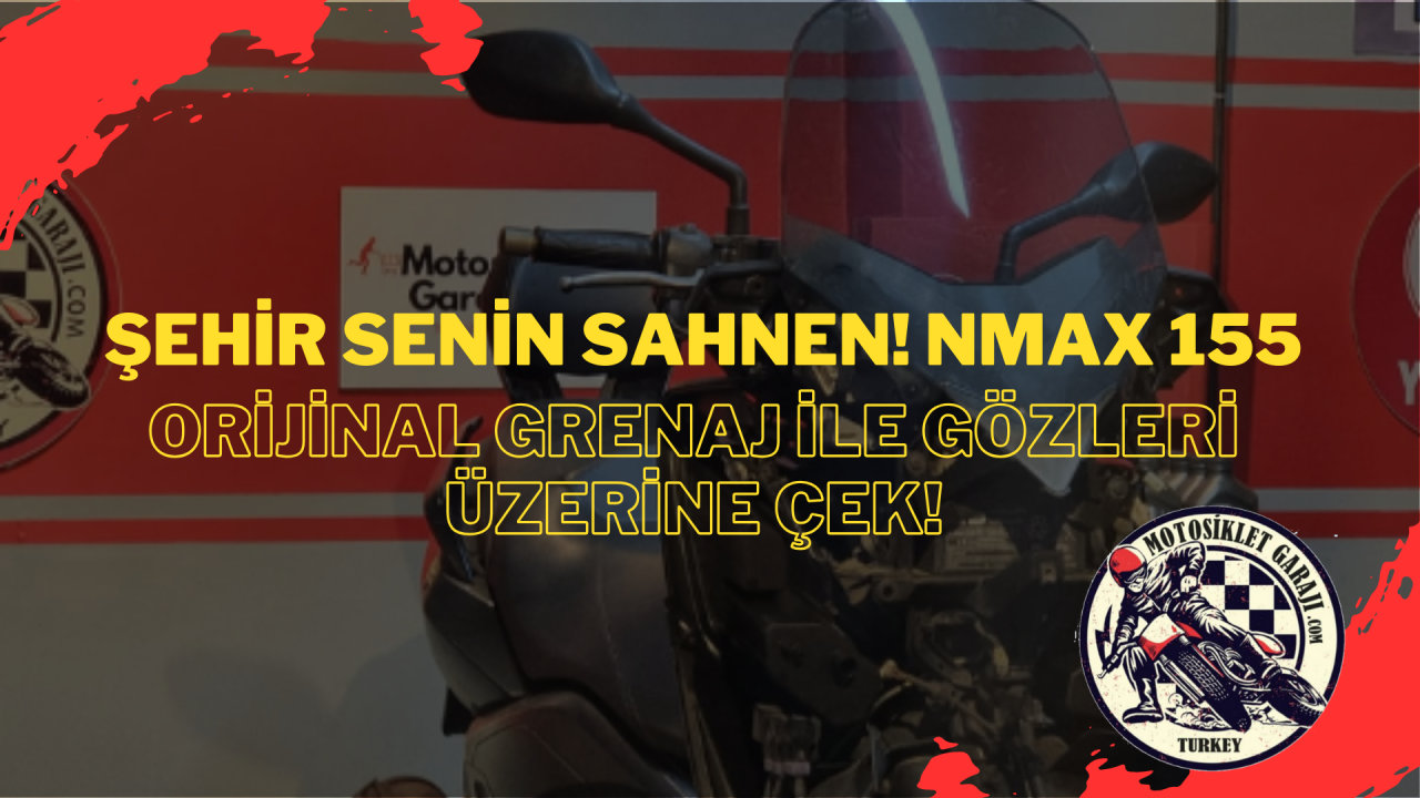 Şehir Senin Sahnen! Nmax 155 Orijinal Grenaj ile Gözleri Üzerine Çek!